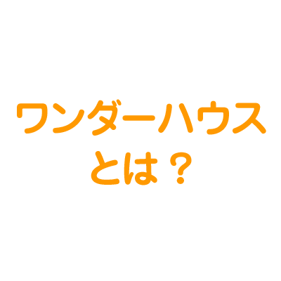 ワンダーハウスとは？